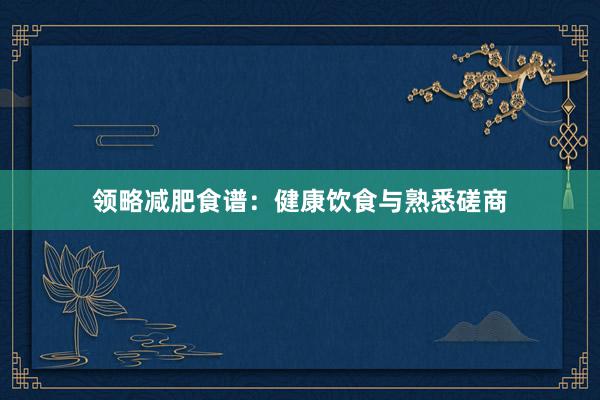 领略减肥食谱：健康饮食与熟悉磋商